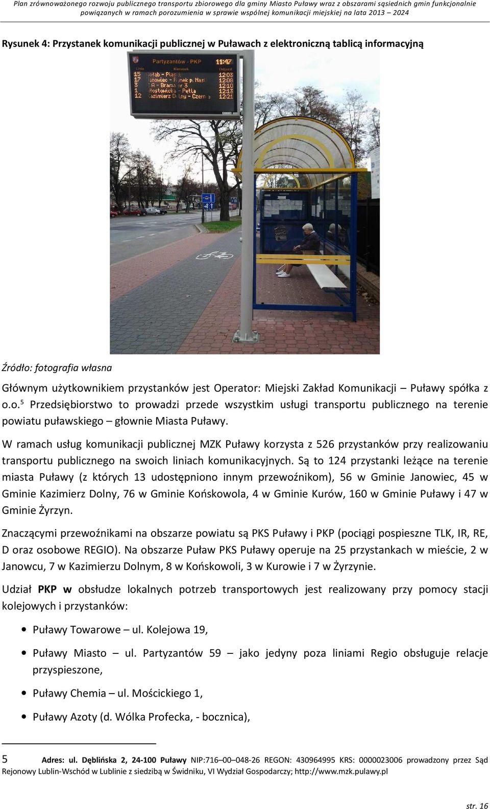 W ramach usług komunikacji publicznej MZK Puławy korzysta z 526 przystanków przy realizowaniu transportu publicznego na swoich liniach komunikacyjnych.