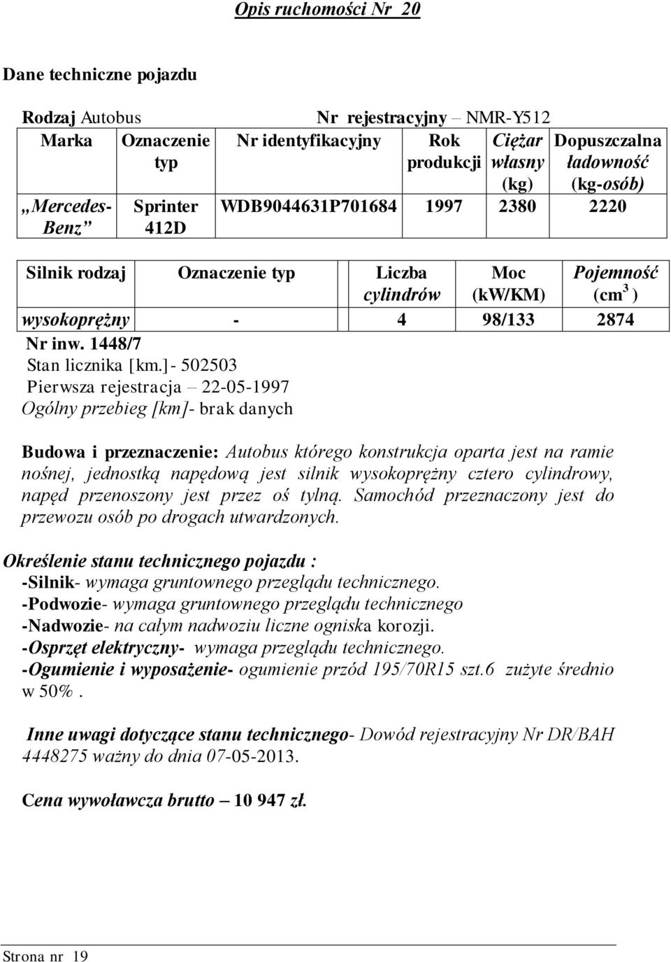 ]- 502503 Pierwsza rejestracja 22-05-1997 Ogólny przebieg [km]- brak danych Budowa i przeznaczenie: Autobus którego konstrukcja oparta jest na ramie nośnej, jednostką napędową jest silnik