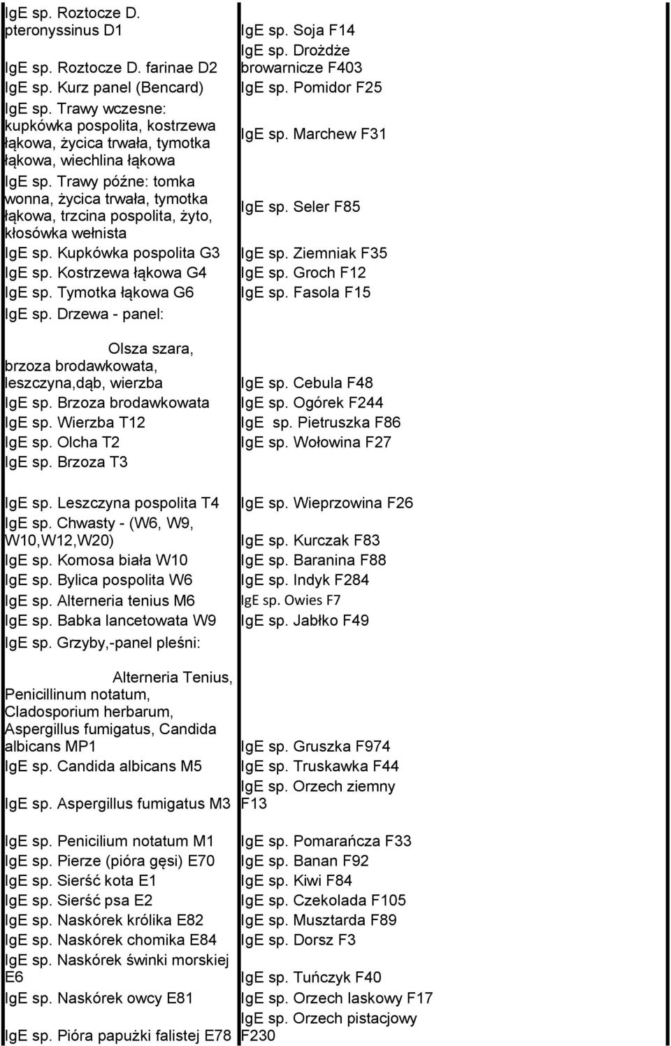 Trawy późne: tomka wonna, życica trwała, tymotka łąkowa, trzcina pospolita, żyto, kłosówka wełnista IgE sp. Kupkówka pospolita G3 IgE sp. Kostrzewa łąkowa G4 IgE sp. Tymotka łąkowa G6 IgE sp.