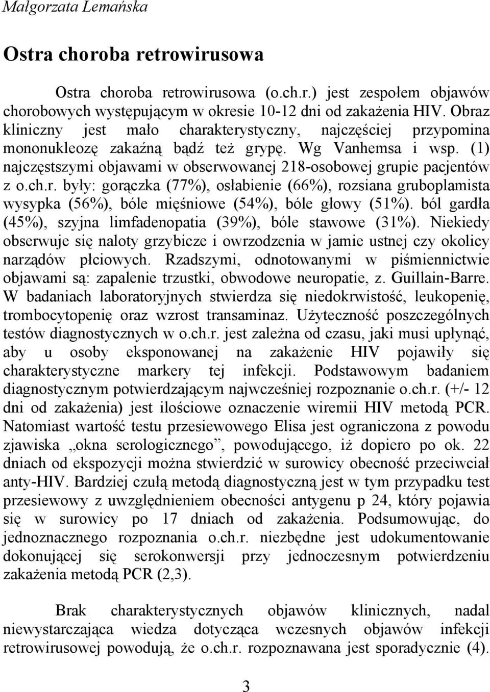 ch.r. były: gorączka (77%), osłabienie (66%), rozsiana gruboplamista wysypka (56%), bóle mięśniowe (54%), bóle głowy (51%). ból gardła (45%), szyjna limfadenopatia (39%), bóle stawowe (31%).