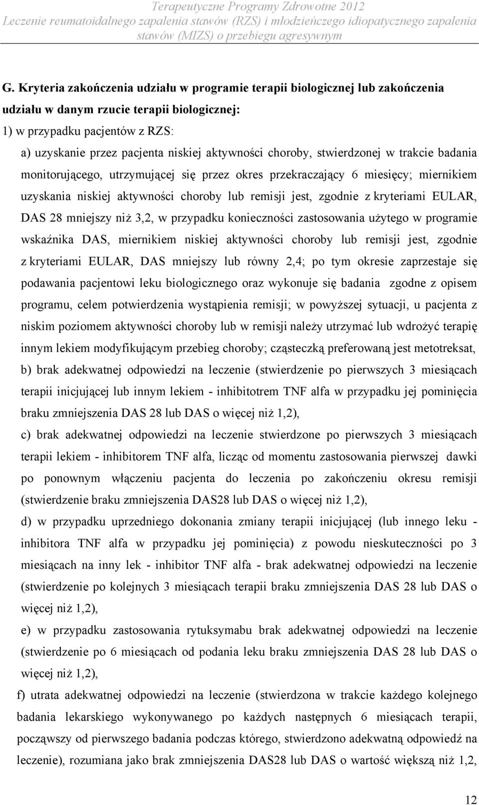 kryteriami EULAR, DAS 28 mniejszy niż 3,2, w przypadku konieczności zastosowania użytego w programie wskaźnika DAS, miernikiem niskiej aktywności choroby lub remisji jest, zgodnie z kryteriami EULAR,