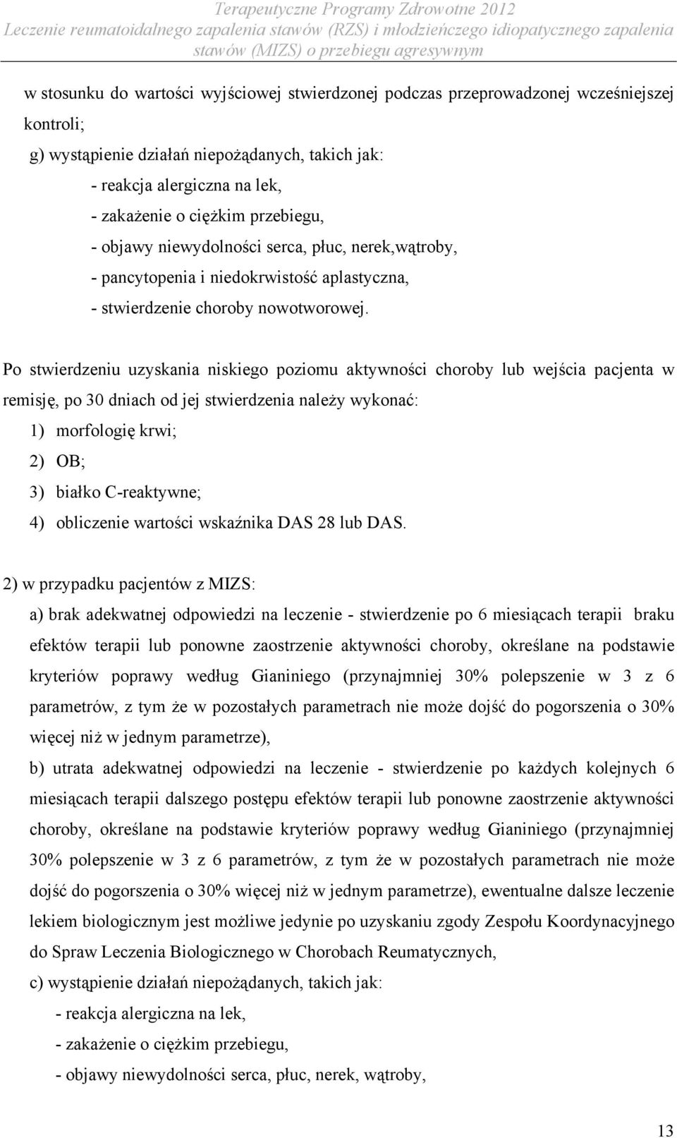 Po stwierdzeniu uzyskania niskiego poziomu aktywności choroby lub wejścia pacjenta w remisję, po 30 dniach od jej stwierdzenia należy wykonać: 1) morfologię krwi; 2) OB; 3) białko C-reaktywne; 4)