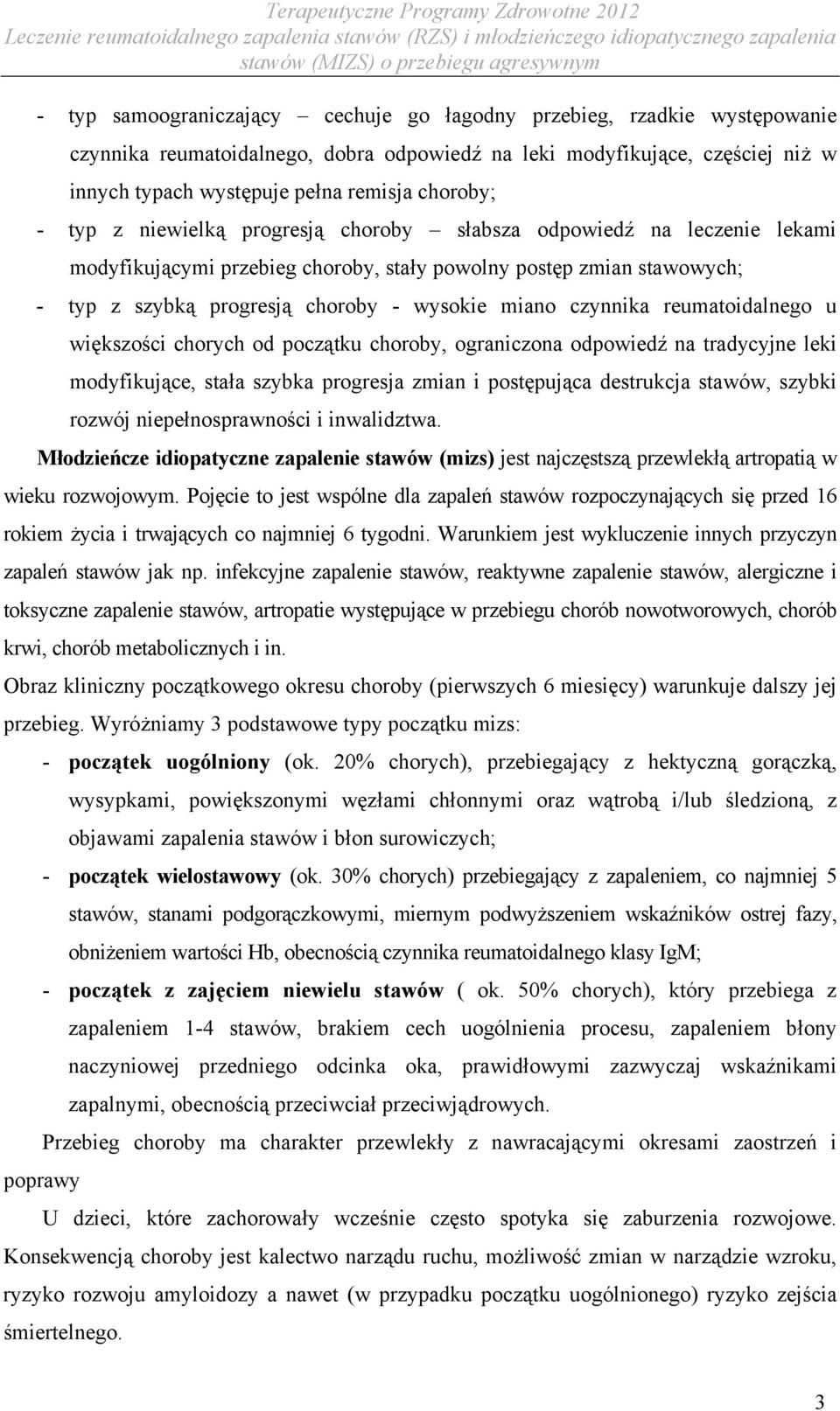 czynnika reumatoidalnego u większości chorych od początku choroby, ograniczona odpowiedź na tradycyjne leki modyfikujące, stała szybka progresja zmian i postępująca destrukcja stawów, szybki rozwój