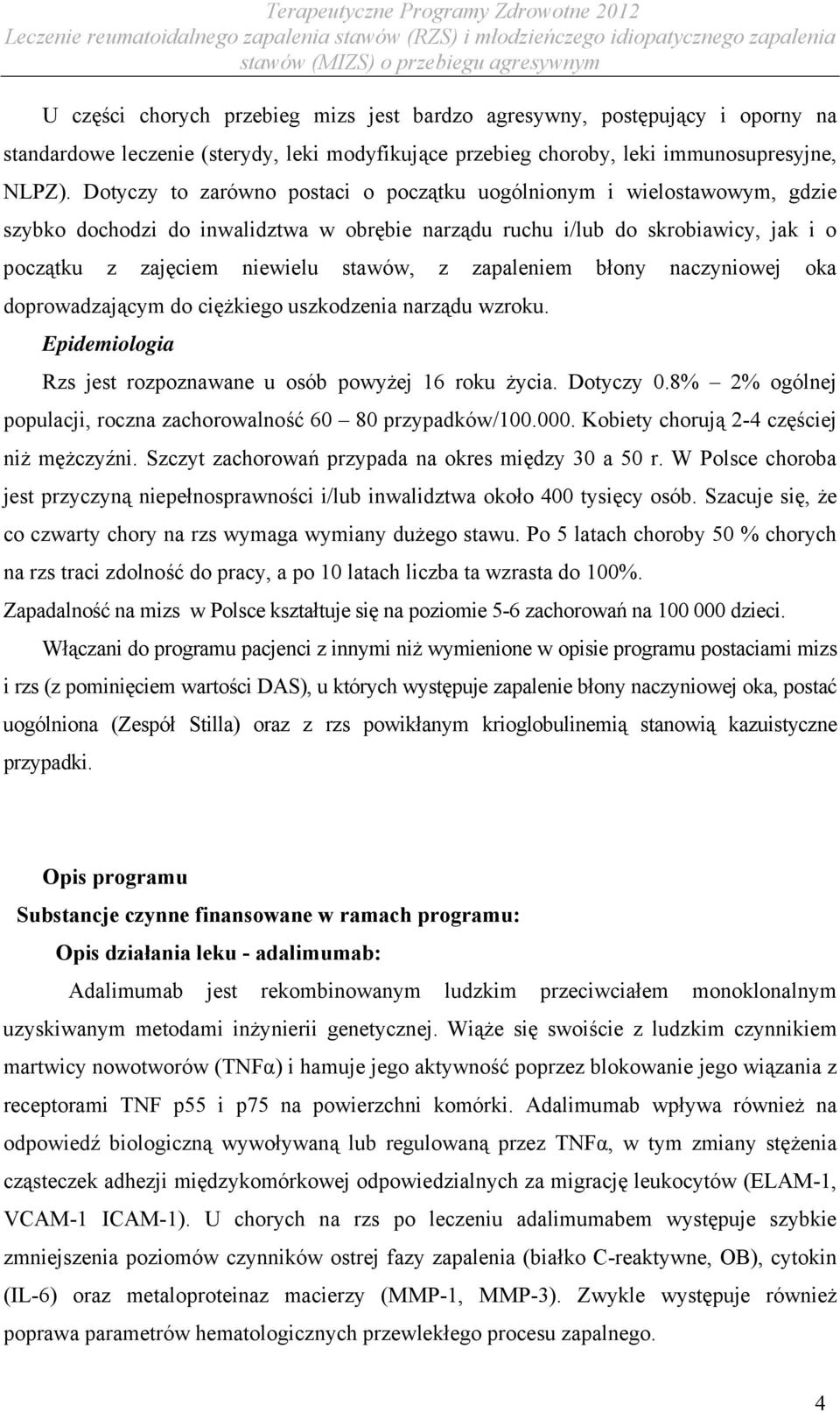 zapaleniem błony naczyniowej oka doprowadzającym do ciężkiego uszkodzenia narządu wzroku. Epidemiologia Rzs jest rozpoznawane u osób powyżej 16 roku życia. Dotyczy 0.