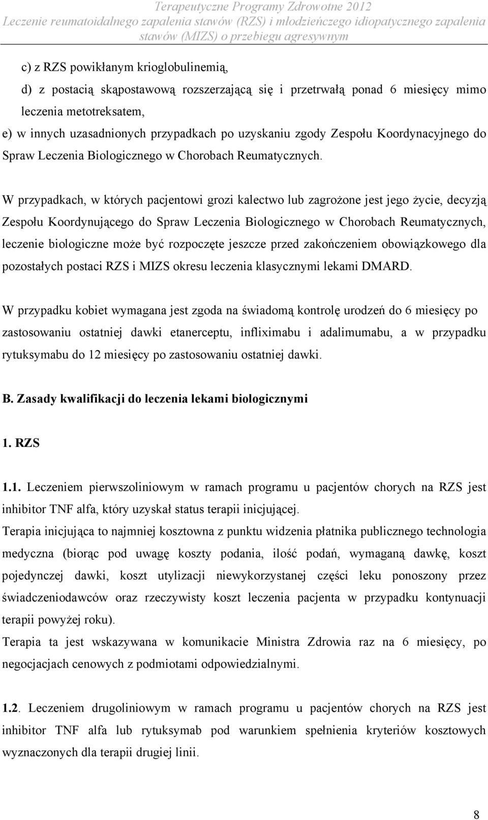 W przypadkach, w których pacjentowi grozi kalectwo lub zagrożone jest jego życie, decyzją Zespołu Koordynującego do Spraw Leczenia Biologicznego w Chorobach Reumatycznych, leczenie biologiczne może