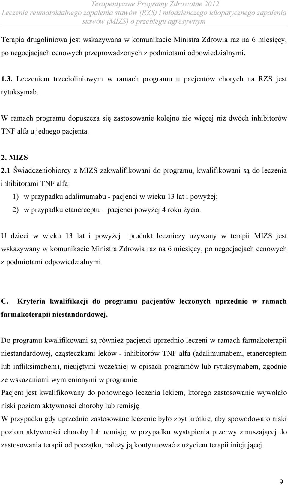 W ramach programu dopuszcza się zastosowanie kolejno nie więcej niż dwóch inhibitorów TNF alfa u jednego pacjenta. 2. MIZS 2.