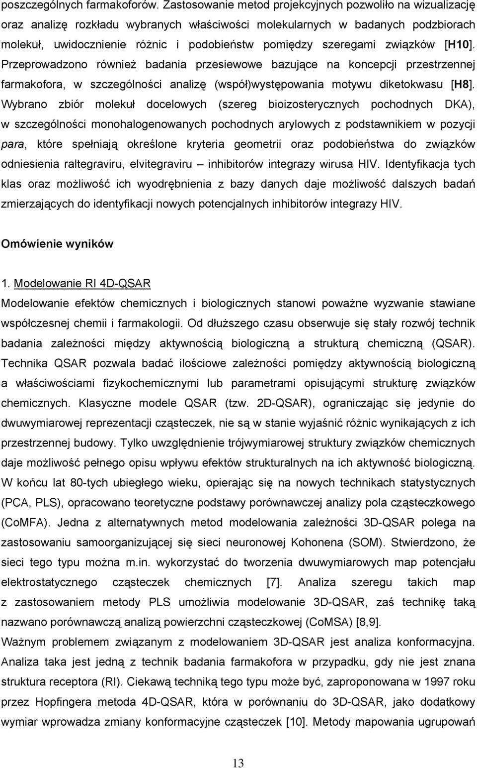 szeregami związków [H10]. Przeprowadzono również badania przesiewowe bazujące na koncepcji przestrzennej farmakofora, w szczególności analizę (współ)występowania motywu diketokwasu [H8].