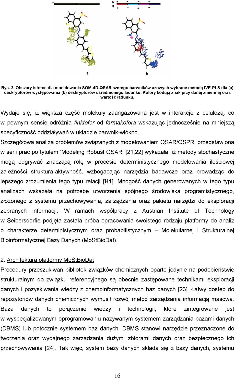 Wydaje się, iż większa część molekuły zaangażowana jest w interakcje z celulozą, co w pewnym sensie odróżnia tinktofor od farmakofora wskazując jednocześnie na mniejszą specyficzność oddziaływań w