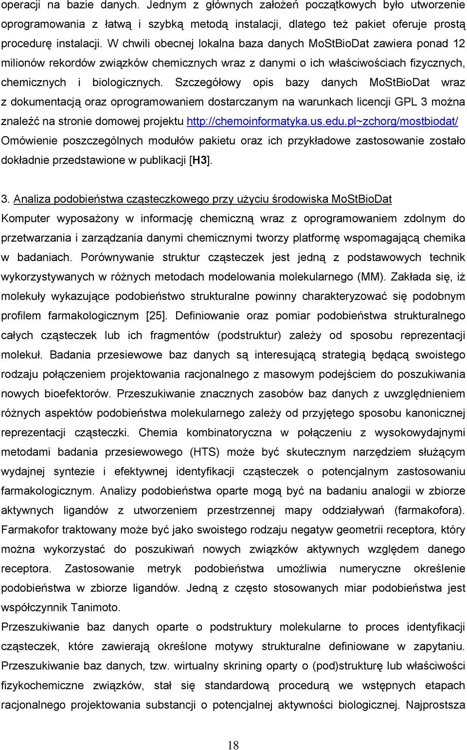 Szczegółowy opis bazy danych MoStBioDat wraz z dokumentacją oraz oprogramowaniem dostarczanym na warunkach licencji GPL 3 można znaleźć na stronie domowej projektu http://chemoinformatyka.us.edu.