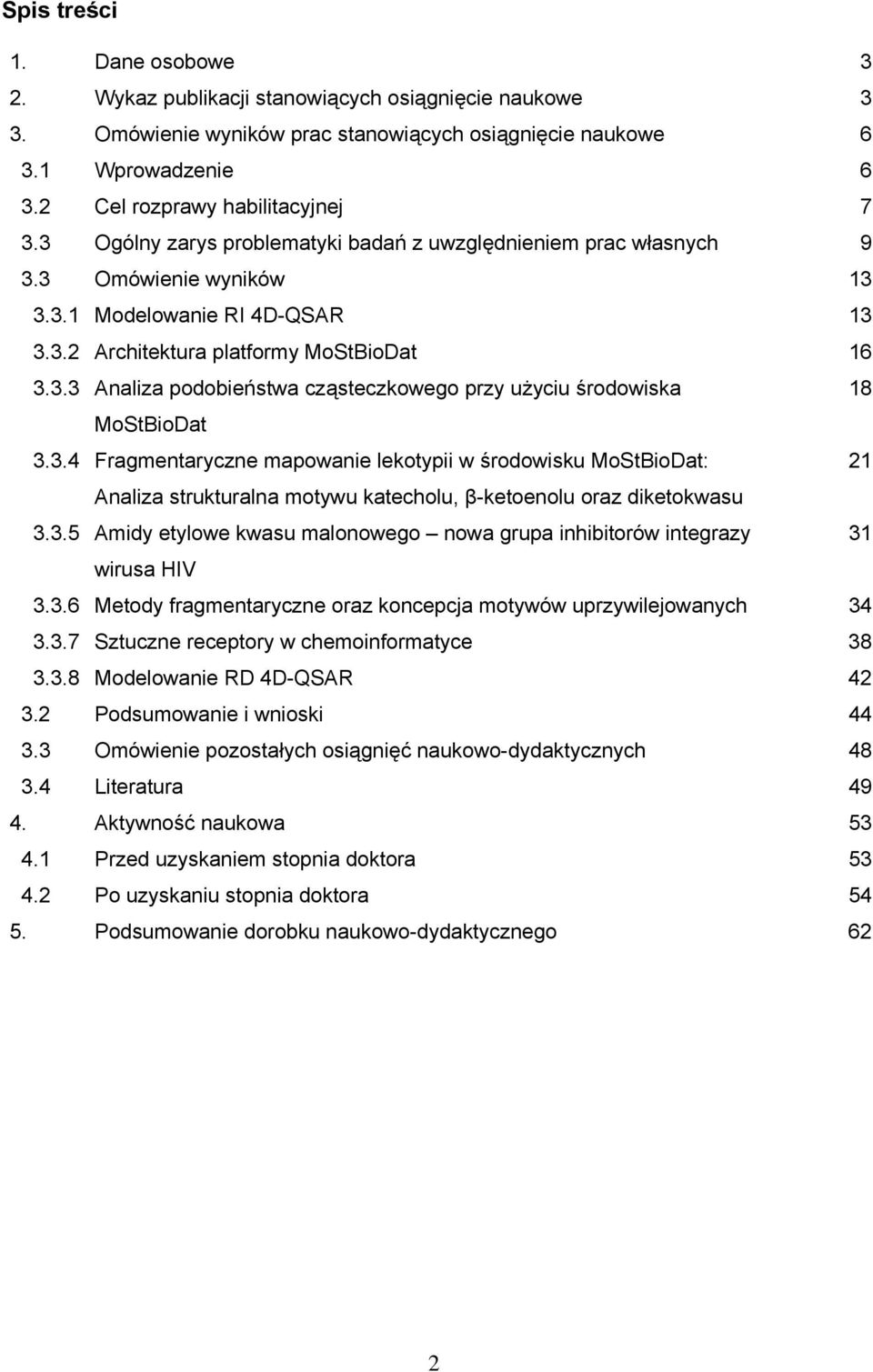 3.3 Analiza podobieństwa cząsteczkowego przy użyciu środowiska 18 MoStBioDat 3.3.4 Fragmentaryczne mapowanie lekotypii w środowisku MoStBioDat: 21 Analiza strukturalna motywu katecholu, β-ketoenolu oraz diketokwasu 3.