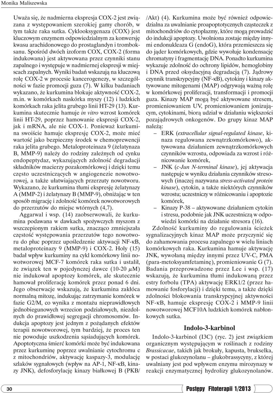 Spośród dwóch izoform COX, COX-2 (forma indukowana) jest aktywowana przez czynniki stanu zapalnego i występuje w nadmiernej ekspresji w miejscach zapalnych.