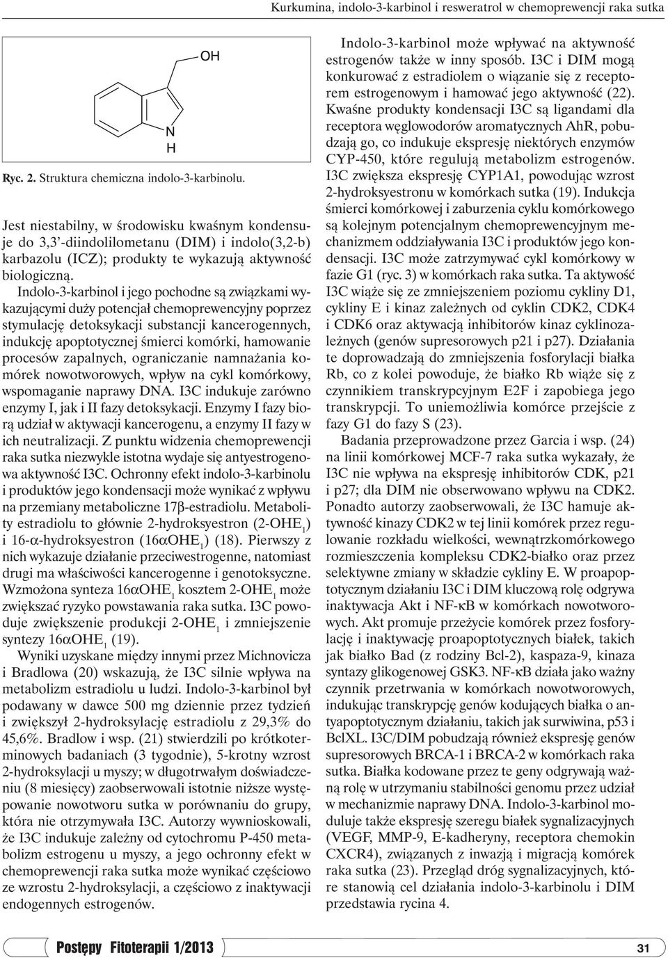 Indolo-3-karbinol i jego pochodne są związkami wykazującymi duży potencjał chemoprewencyjny poprzez stymulację detoksykacji substancji kancerogennych, indukcję apoptotycznej śmierci komórki,