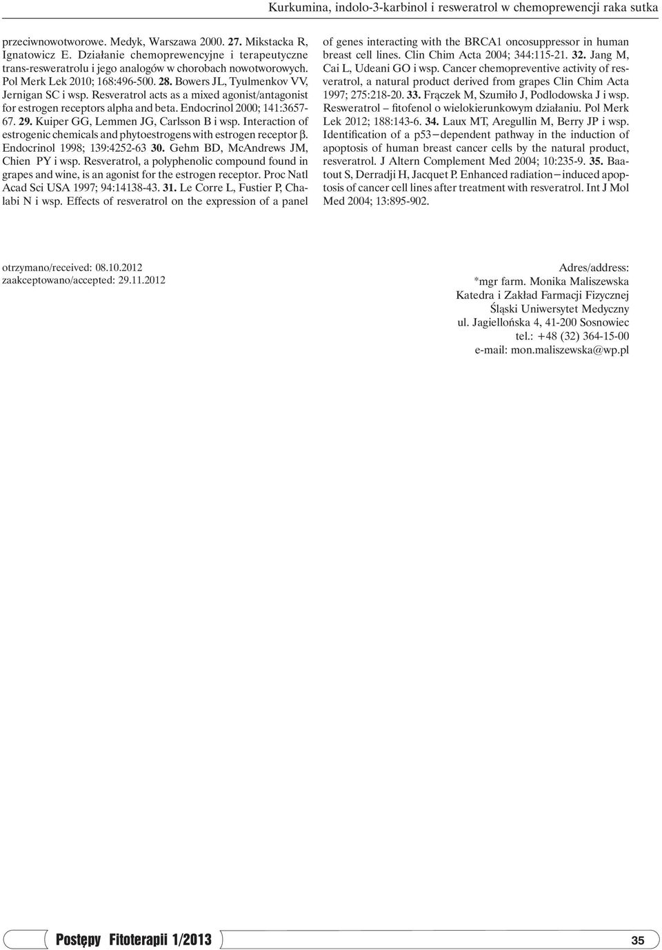 Resveratrol acts as a mixed agonist/antagonist for estrogen receptors alpha and beta. Endocrinol 2000; 141:3657-67. 29. Kuiper GG, Lemmen JG, Carlsson B i wsp.