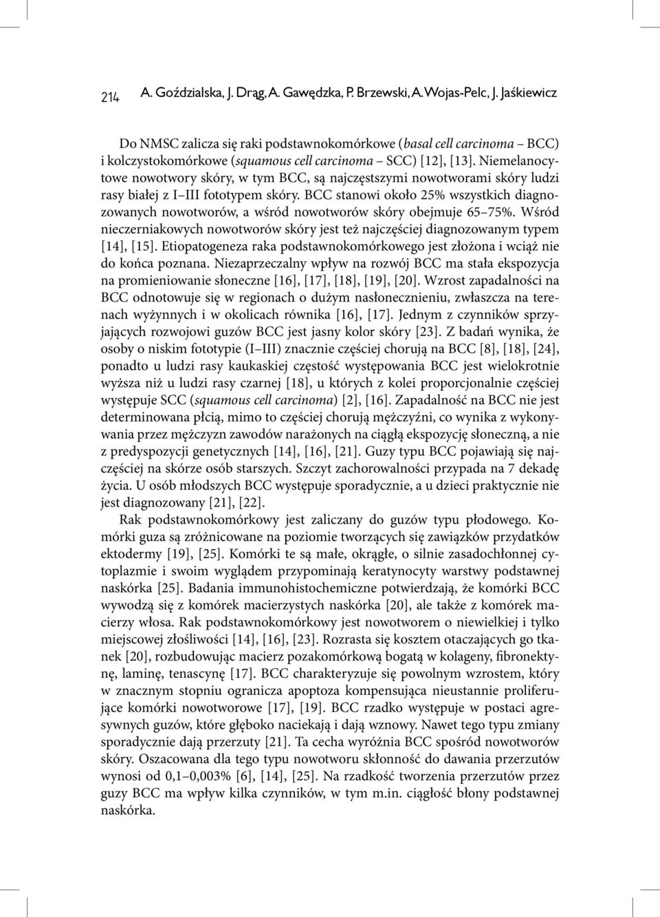 Niemelanocytowe nowotwory skóry, w tym BCC, są najczęstszymi nowotworami skóry ludzi rasy białej z I III fototypem skóry.