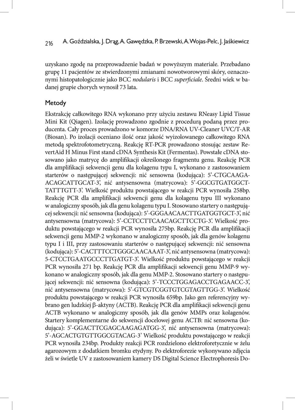 Metody Ekstrakcję całkowitego RNA wykonano przy użyciu zestawu RNeasy Lipid Tissue Mini Kit (Qiagen). Izolację prowadzono zgodnie z procedurą podaną przez producenta.