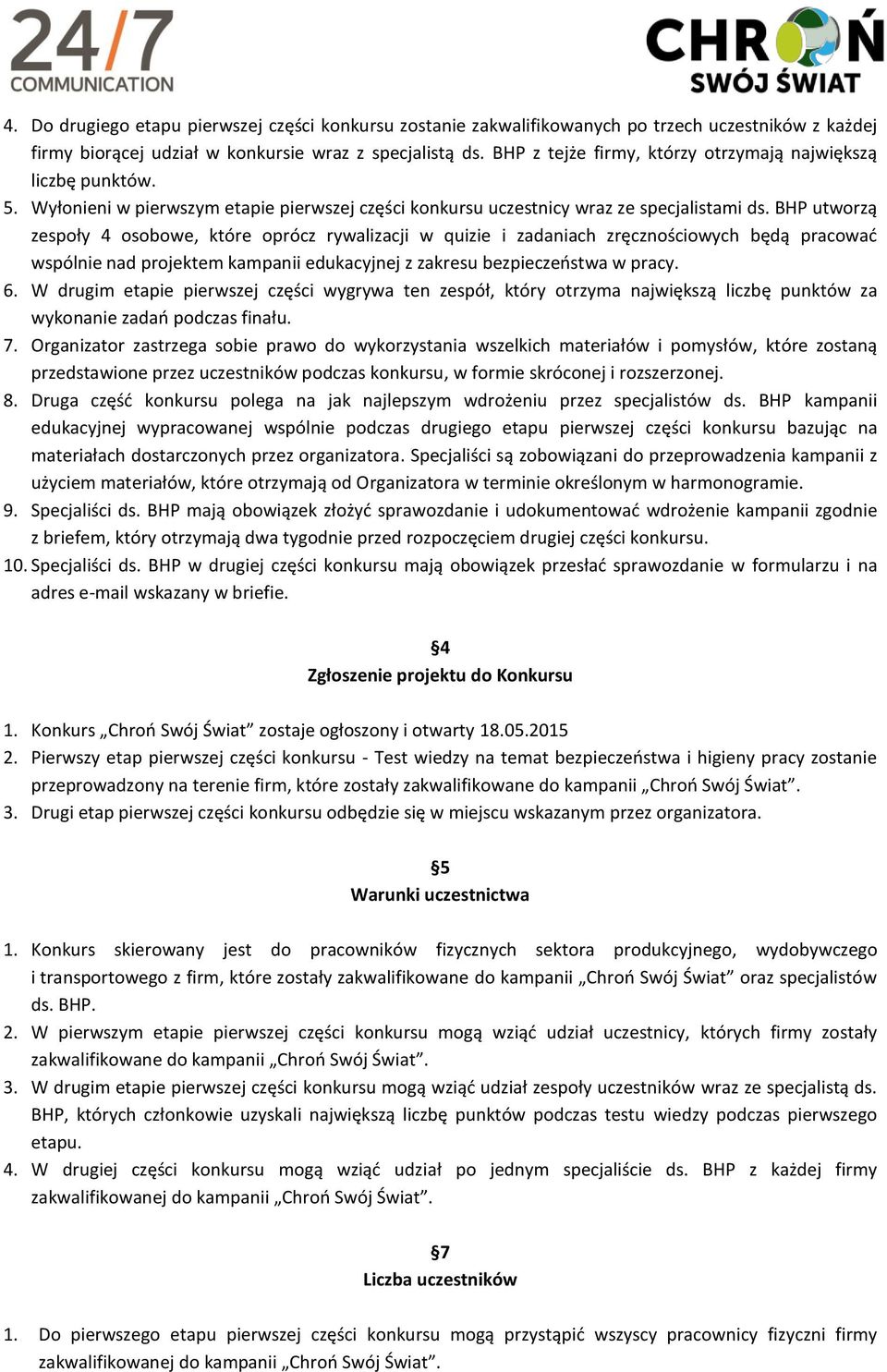 BHP utworzą zespoły 4 osobowe, które oprócz rywalizacji w quizie i zadaniach zręcznościowych będą pracować wspólnie nad projektem kampanii edukacyjnej z zakresu bezpieczeństwa w pracy. 6.