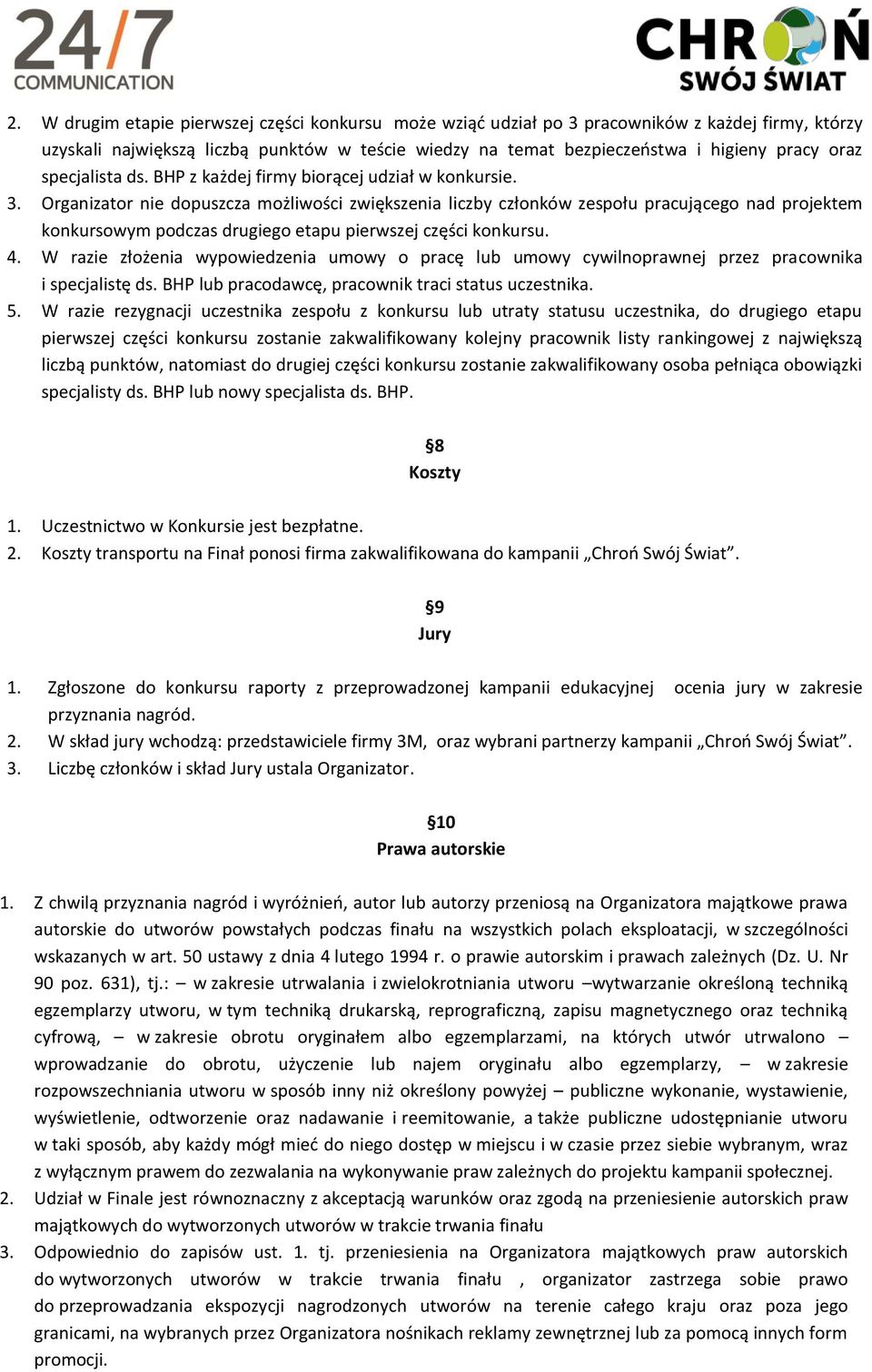 Organizator nie dopuszcza możliwości zwiększenia liczby członków zespołu pracującego nad projektem konkursowym podczas drugiego etapu pierwszej części konkursu. 4.