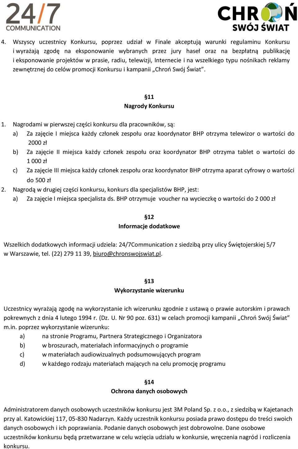 Nagrodami w pierwszej części konkursu dla pracowników, są: a) Za zajęcie I miejsca każdy członek zespołu oraz koordynator BHP otrzyma telewizor o wartości do 2000 zł b) Za zajęcie II miejsca każdy