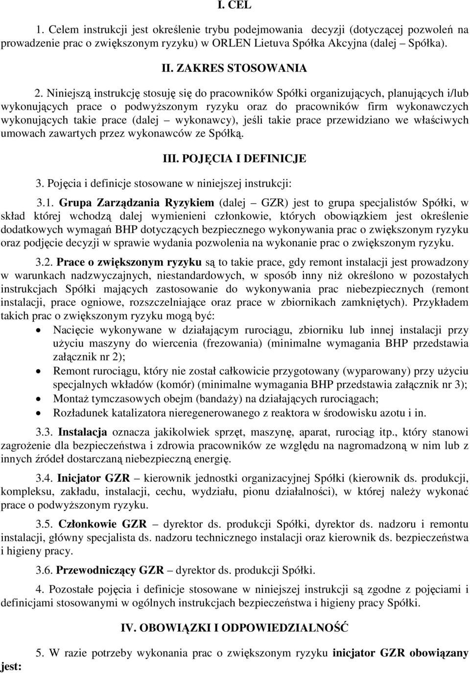 Niniejszą instrukcję stosuję się do pracowników Spółki organizujących, planujących i/lub wykonujących prace o podwyższonym ryzyku oraz do pracowników firm wykonawczych wykonujących takie prace (dalej