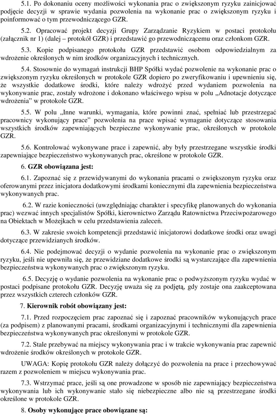 Kopie podpisanego protokołu GZR przedstawić osobom odpowiedzialnym za wdrożenie określonych w nim środków organizacyjnych i technicznych. 5.4.