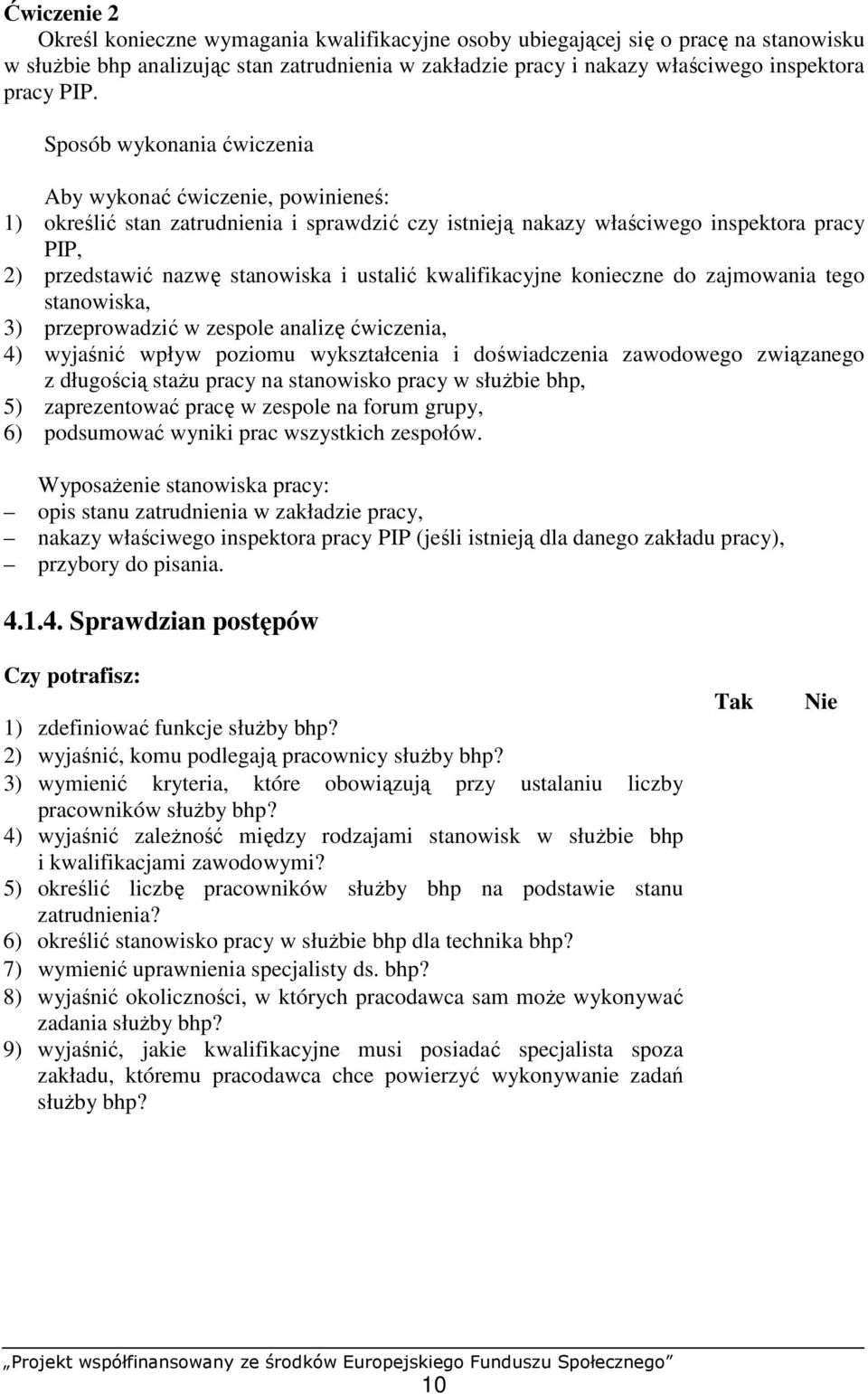 kwalifikacyjne konieczne do zajmowania tego stanowiska, 3) przeprowadzić w zespole analizę ćwiczenia, 4) wyjaśnić wpływ poziomu wykształcenia i doświadczenia zawodowego związanego z długością staŝu