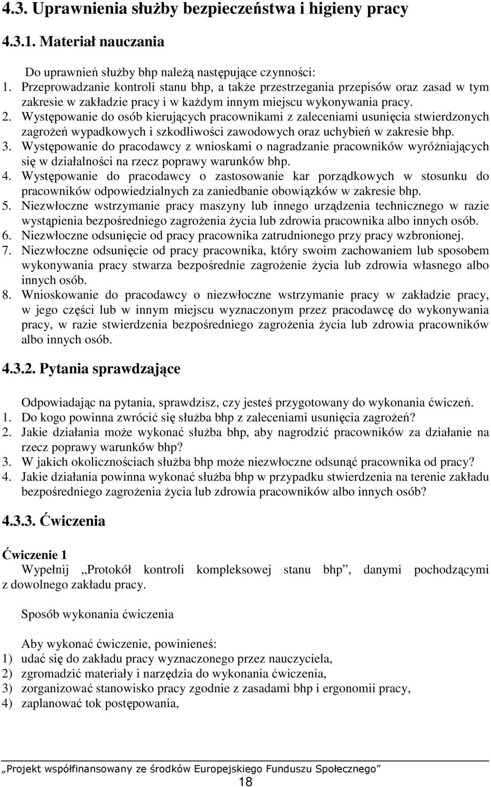 Występowanie do osób kierujących pracownikami z zaleceniami usunięcia stwierdzonych zagroŝeń wypadkowych i szkodliwości zawodowych oraz uchybień w zakresie bhp. 3.