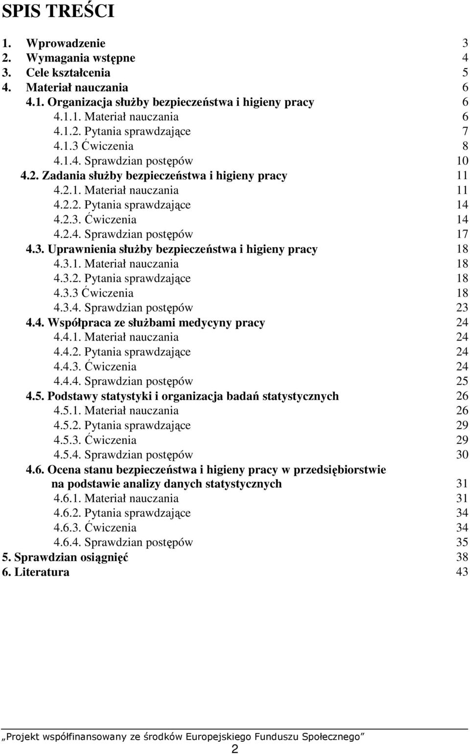 3. Uprawnienia słuŝby bezpieczeństwa i higieny pracy 18 4.3.1. Materiał nauczania 18 4.3.2. Pytania sprawdzające 18 4.3.3 Ćwiczenia 18 4.3.4. Sprawdzian postępów 23 4.4. Współpraca ze słuŝbami medycyny pracy 24 4.