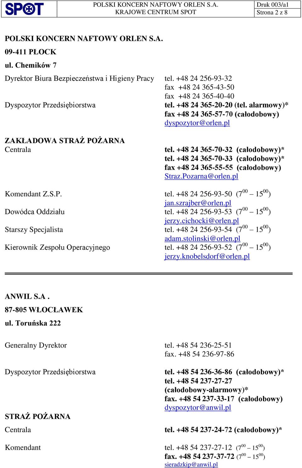 +48 24 365-70-33 (całodobowy)* fax +48 24 365-55-55 (całodobowy) Straz.Pozarna@orlen.pl Komendant Z.S.P. tel. +48 24 256-93-50 (7 00 15 00 ) jan.szrajber@orlen.pl Dowódca Oddziału tel.