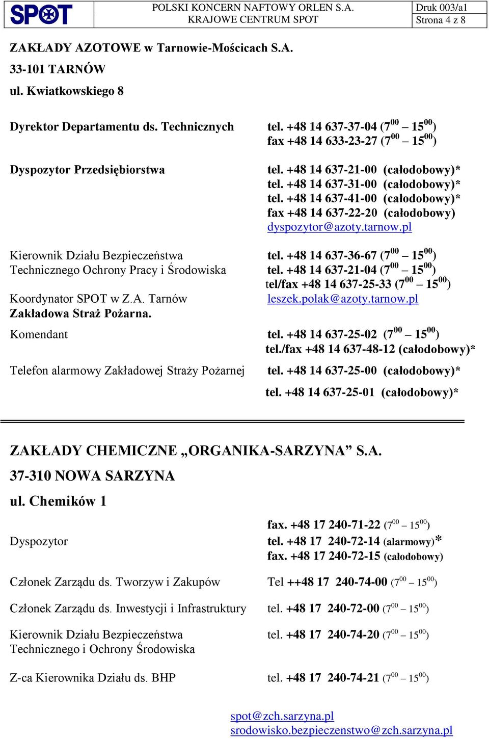 +48 14 637-41-00 (całodobowy)* fax +48 14 637-22-20 (całodobowy) dyspozytor@azoty.tarnow.pl Kierownik Działu Bezpieczeństwa tel.