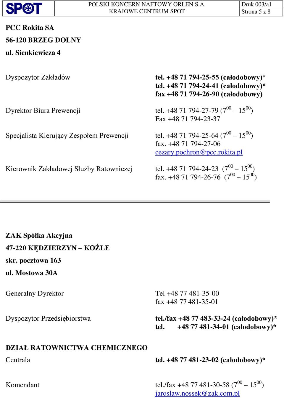 +48 71 794-25-64 (7 00 15 00 ) fax. +48 71 794-27-06 cezary.pochron@pcc.rokita.pl Kierownik Zakładowej Służby Ratowniczej tel. +48 71 794-24-23 (7 00 15 00 ) fax.