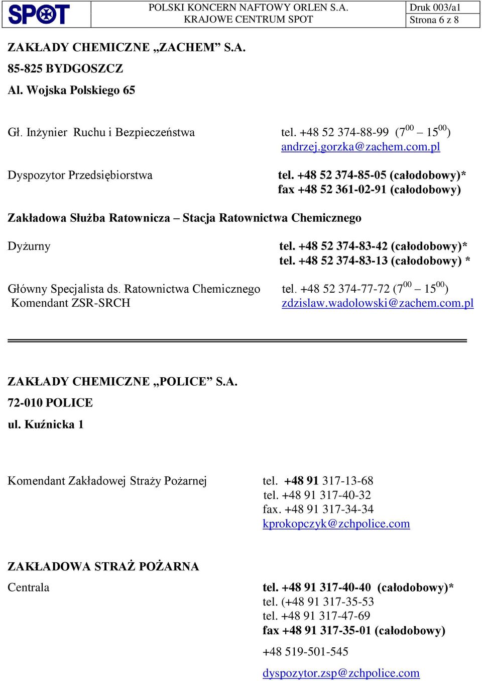 +48 52 374-83-13 (całodobowy) * Główny Specjalista ds. Ratownictwa Chemicznego tel. +48 52 374-77-72 (7 00 15 00 ) Komendant ZSR-SRCH zdzislaw.wadolowski@zachem.com.pl ZAKŁADY CHEMICZNE POLICE S.A. 72-010 POLICE ul.