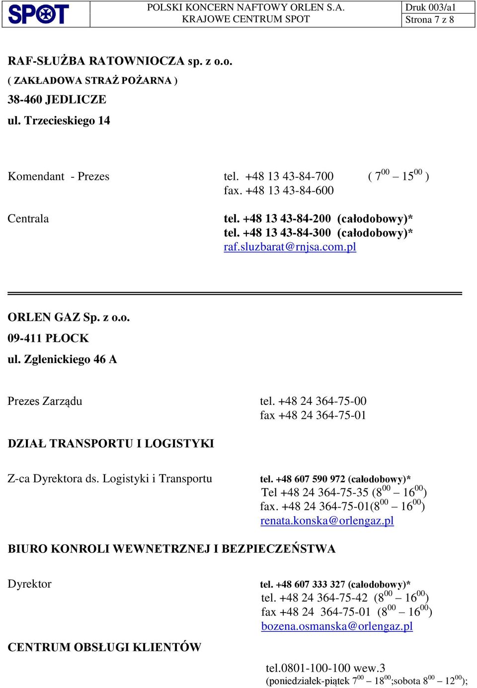 +48 24 364-75-00 fax +48 24 364-75-01 DZIAŁ TRANSPORTU I LOGISTYKI Z-ca Dyrektora ds. Logistyki i Transportu tel. +48 607 590 972 (całodobowy)* Tel +48 24 364-75-35 (8 00 16 00 ) fax.