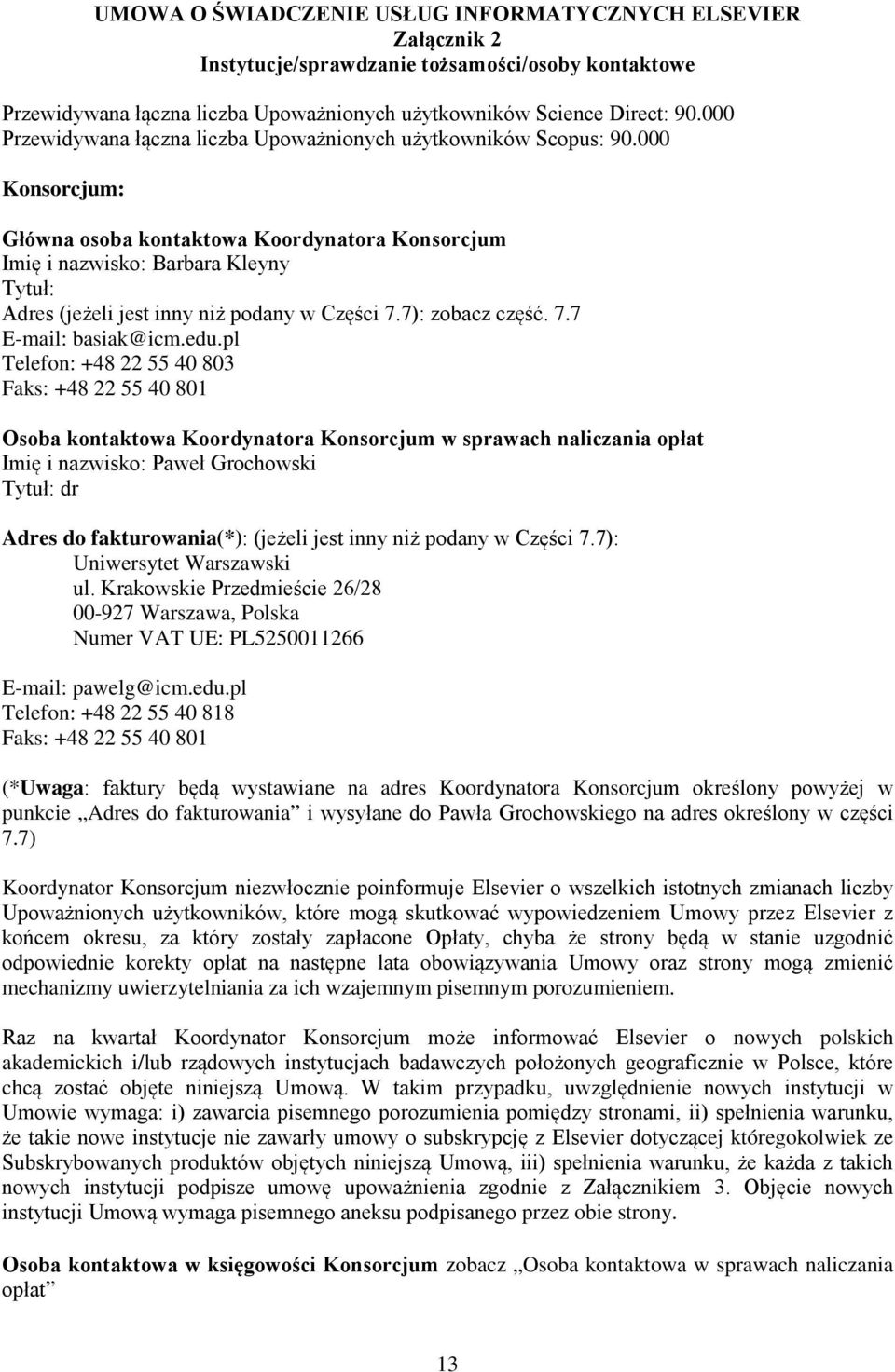 000 Konsorcjum: Główna osoba kontaktowa Koordynatora Konsorcjum Imię i nazwisko: Barbara Kleyny Tytuł: Adres (jeżeli jest inny niż podany w Części 7.7): zobacz część. 7.7 E-mail: basiak@icm.edu.