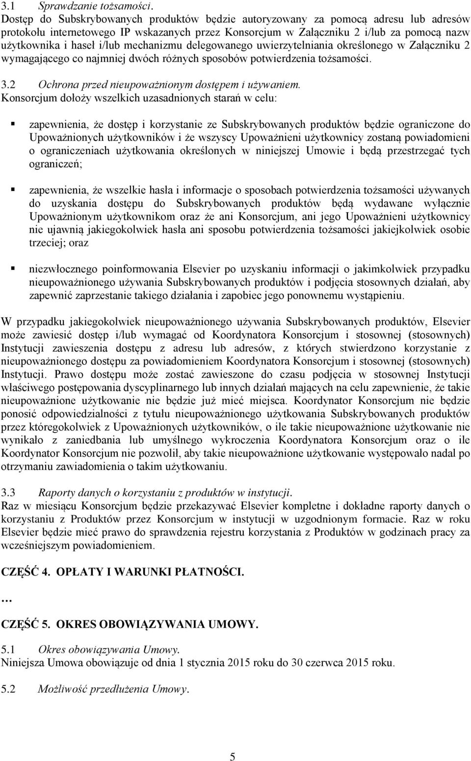 i/lub mechanizmu delegowanego uwierzytelniania określonego w Załączniku 2 wymagającego co najmniej dwóch różnych sposobów potwierdzenia tożsamości. 3.