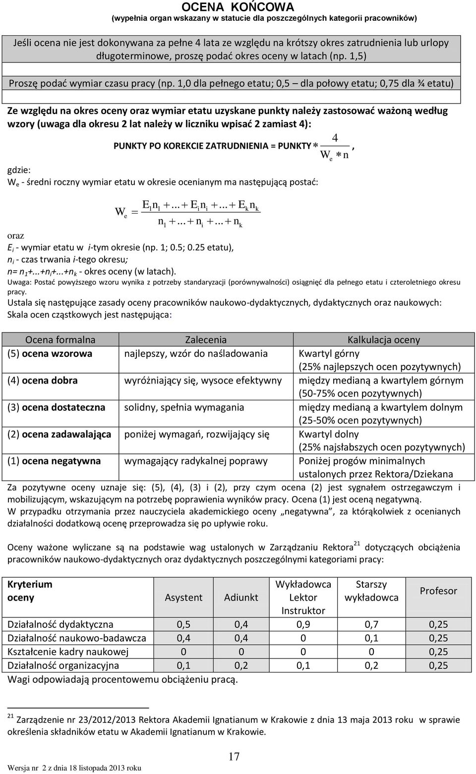 ,0 dla pełnego etatu; 0, dla połowy etatu; 0,7 dla ¾ etatu) Ze względu na okres oceny oraz wymiar etatu uzyskane punkty należy zastosowad ważoną według wzory (uwaga dla okresu lat należy w liczniku