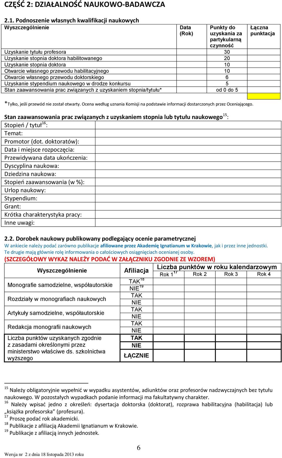 Otwarcie własnego przewodu doktorskiego 6 Uzyskanie stypendium naukowego w drodze konkursu Stan zaawansowania prac związanych z uzyskaniem stopnia/tytułu* od 0 do Łączna punktacja *Tylko, jeśli