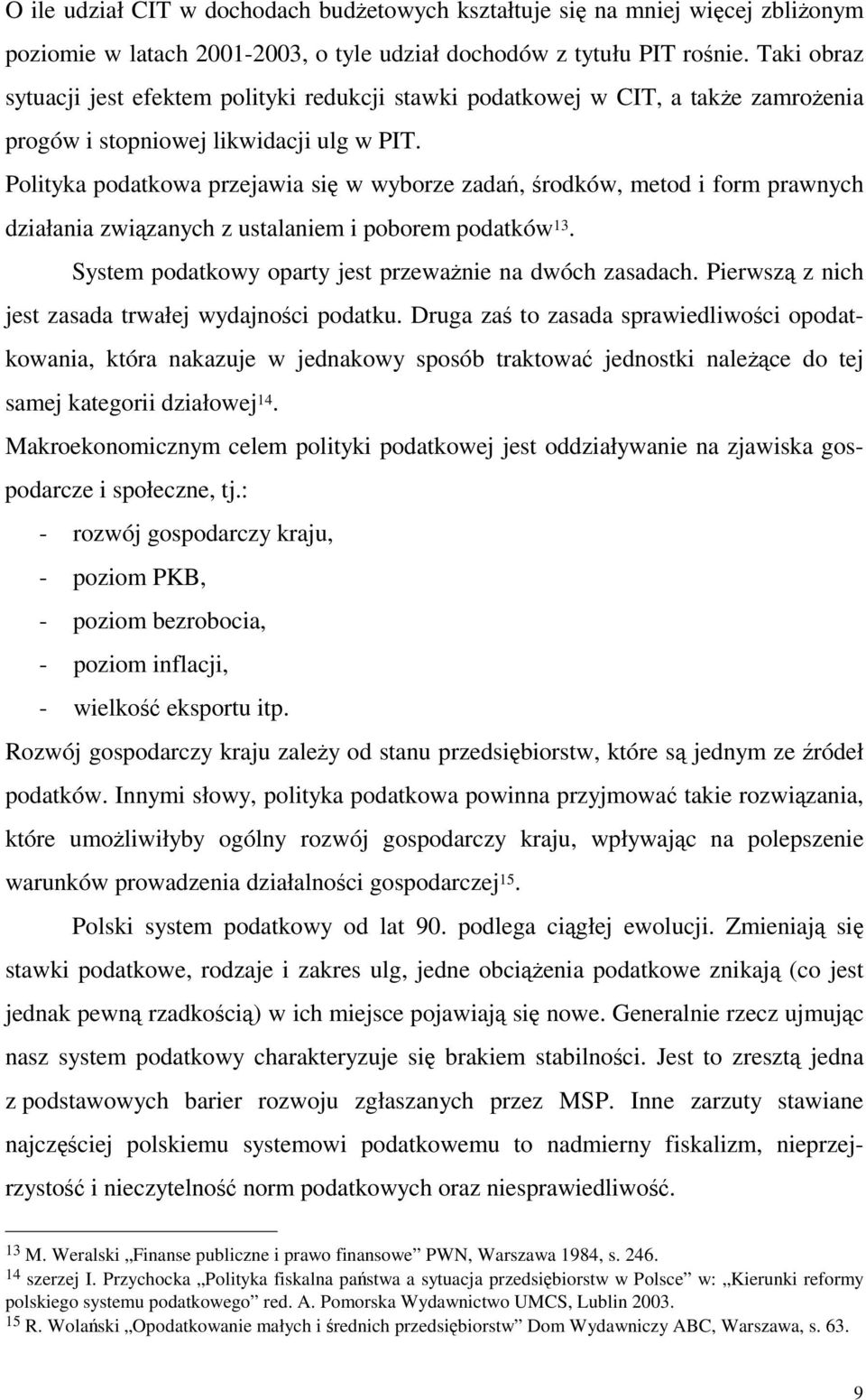 Polityka podatkowa przejawia si w wyborze zada, rodków, metod i form prawnych działania zwizanych z ustalaniem i poborem podatków 13. System podatkowy oparty jest przewanie na dwóch zasadach.