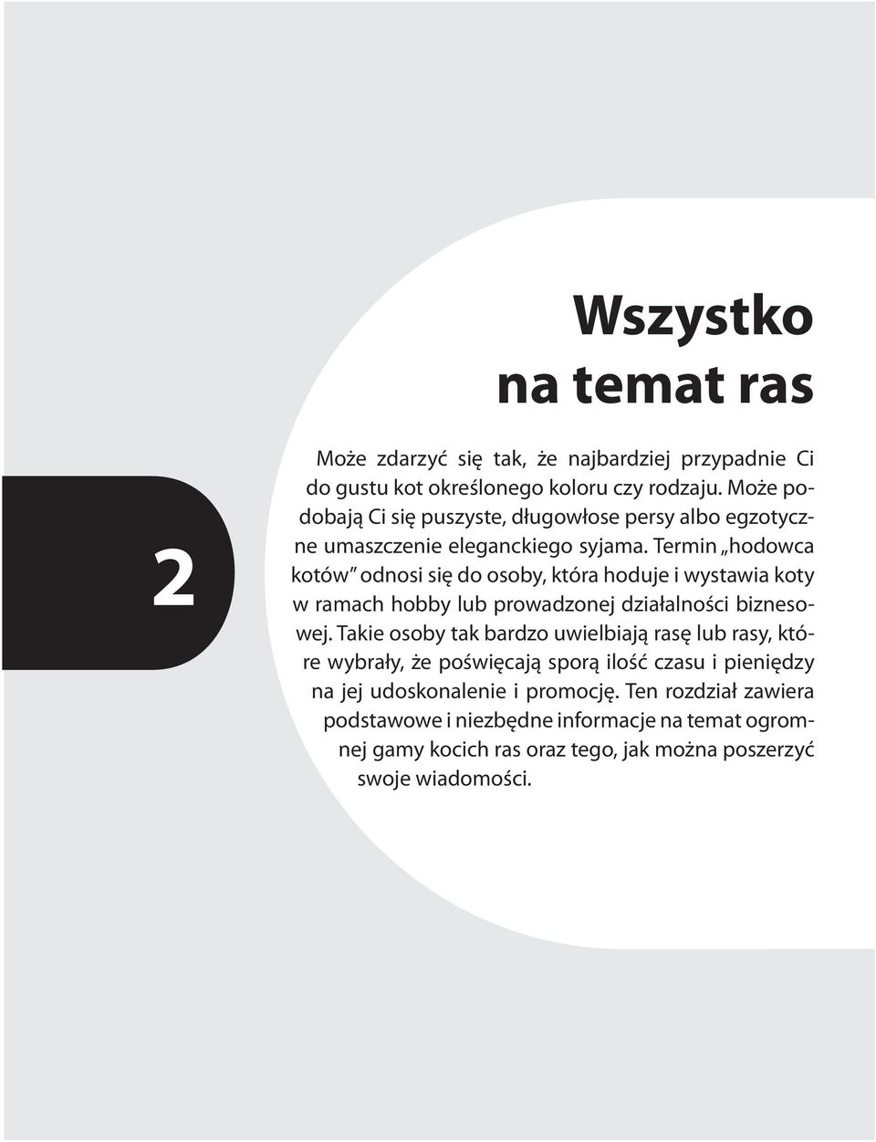 Termin hodowca kotów odnosi się do osoby, która hoduje i wystawia koty w ramach hobby lub prowadzonej działalności biznesowej.