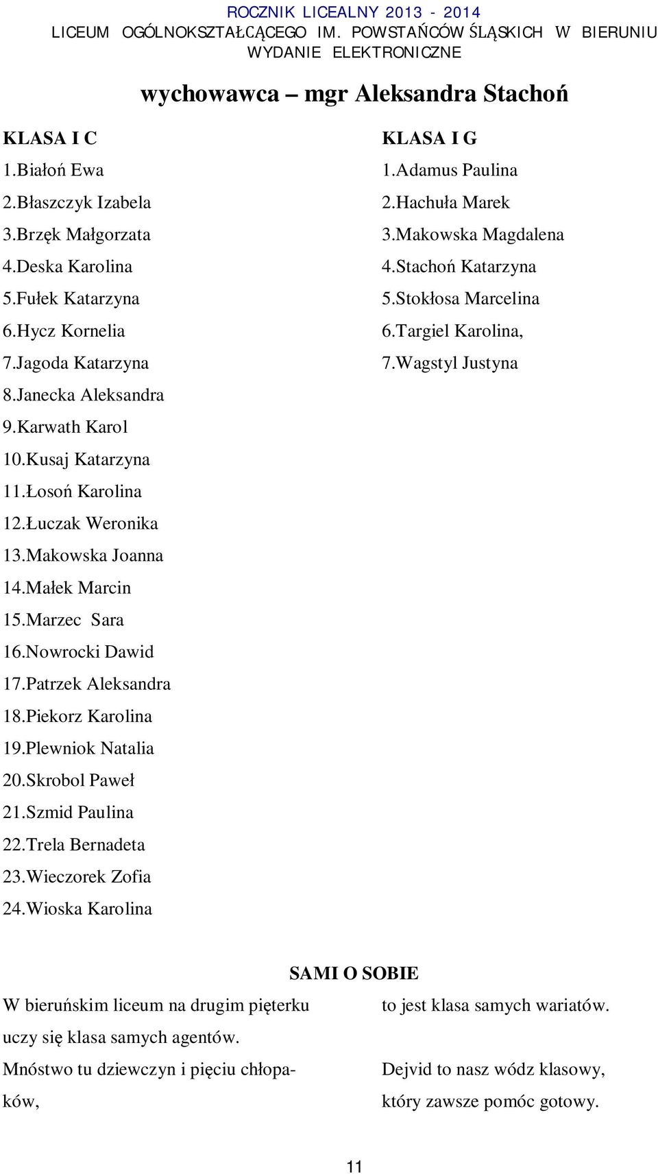 Plewniok Natalia 20.Skrobol Pawe 21.Szmid Paulina 22.Trela Bernadeta 23.Wieczorek Zofia 24.Wioska Karolina KLASA I G 1.Adamus Paulina 2.Hachu a Marek 3.Makowska Magdalena 4.Stacho Katarzyna 5.