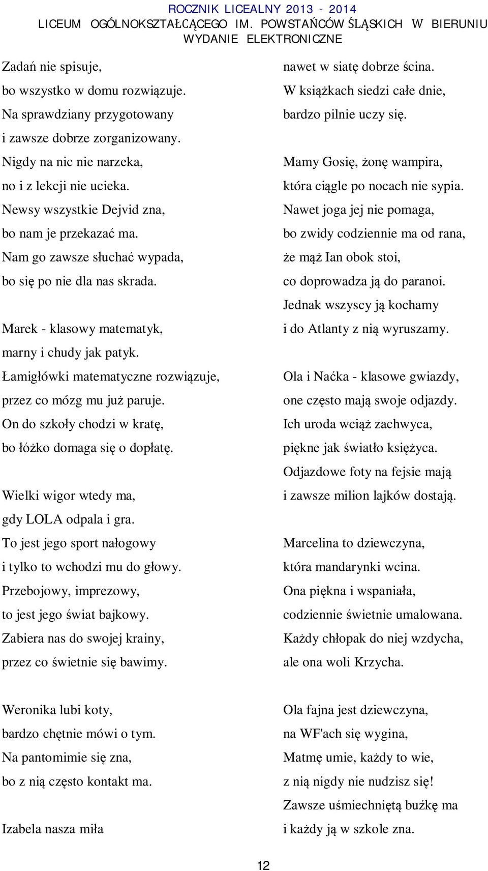 amig ówki matematyczne rozwi zuje, przez co mózg mu ju paruje. On do szko y chodzi w krat, bo ko domaga si o dop at. Wielki wigor wtedy ma, gdy LOLA odpala i gra.