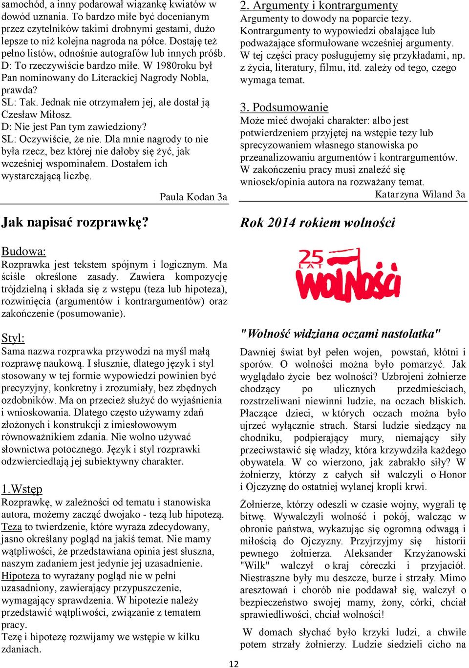 Jednak nie otrzymałem jej, ale dostał ją Czesław Miłosz. D: Nie jest Pan tym zawiedziony? SL: Oczywiście, że nie.