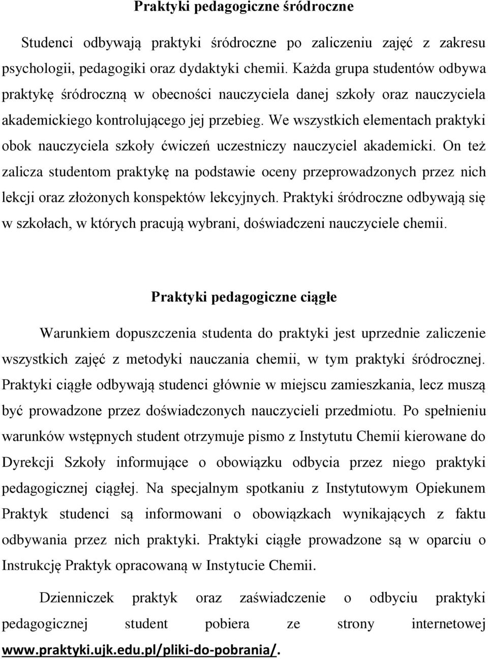 We wszystkich elementach praktyki obok nauczyciela szkoły ćwiczeń uczestniczy nauczyciel akademicki.