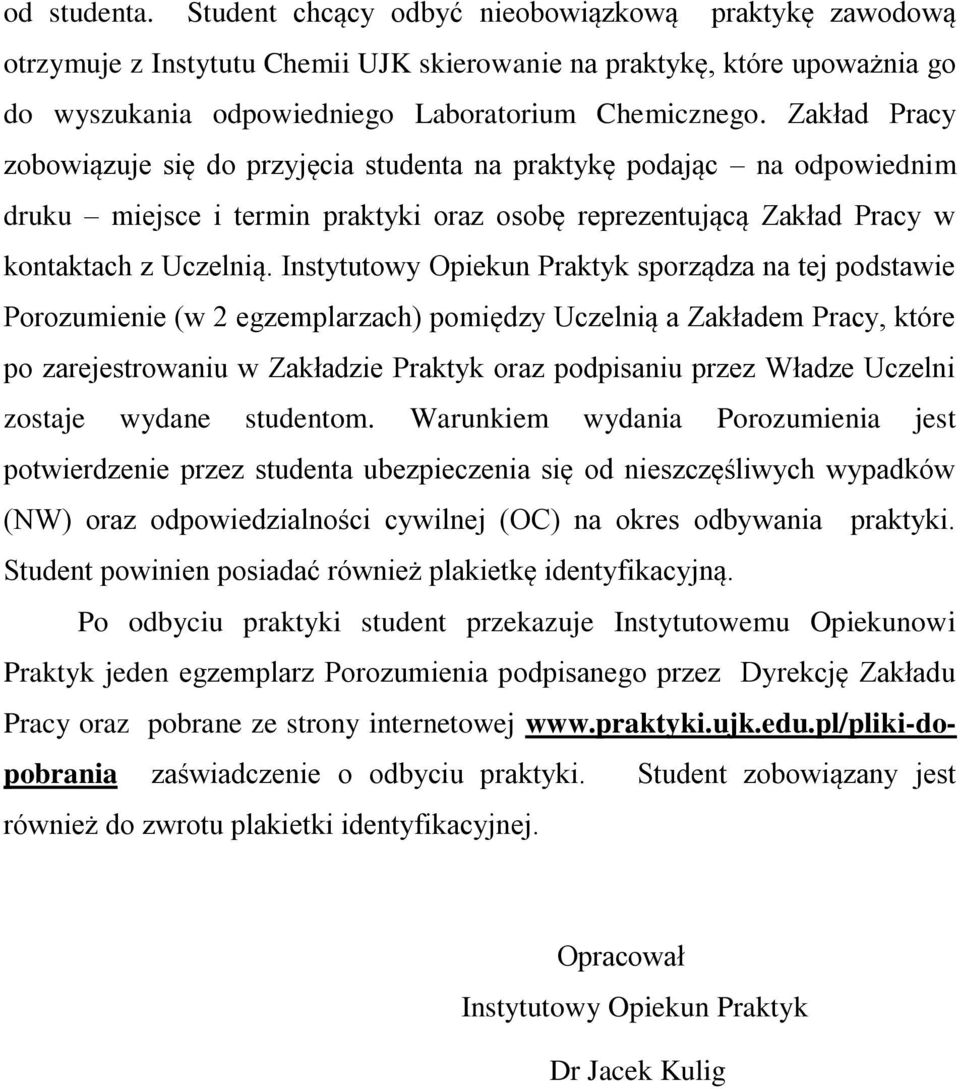 Instytutowy Opiekun Praktyk sporządza na tej podstawie Porozumienie (w 2 egzemplarzach) pomiędzy Uczelnią a Zakładem Pracy, które po zarejestrowaniu w Zakładzie Praktyk oraz podpisaniu przez Władze