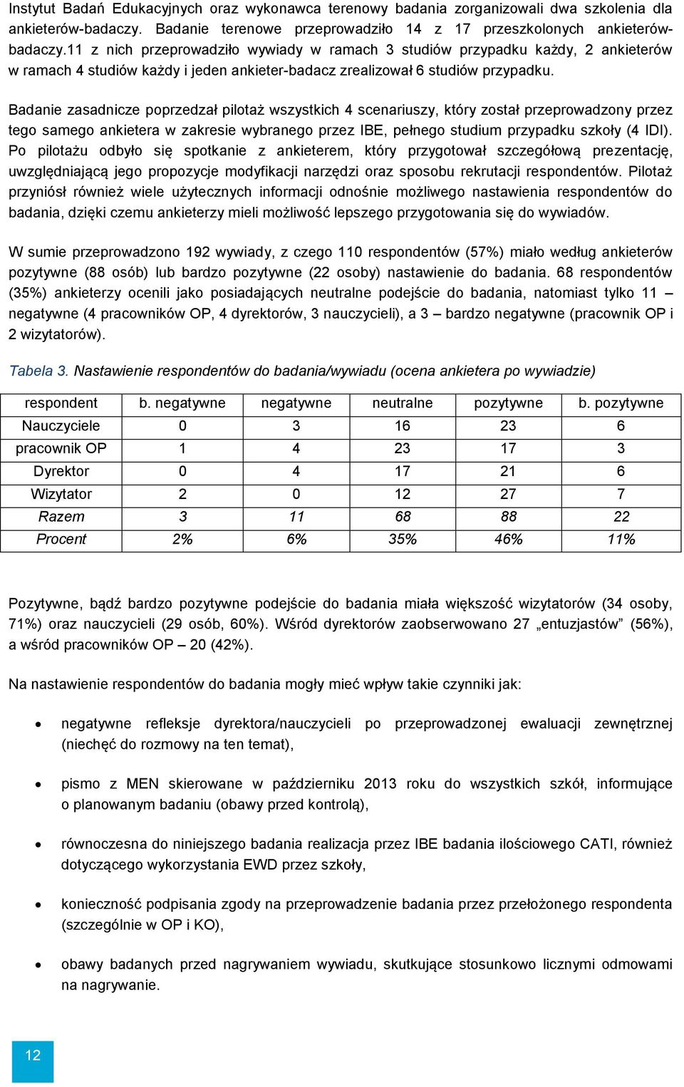 Badanie zasadnicze poprzedzał pilotaż wszystkich 4 scenariuszy, który został przeprowadzony przez tego samego ankietera w zakresie wybranego przez IBE, pełnego studium przypadku szkoły (4 IDI).