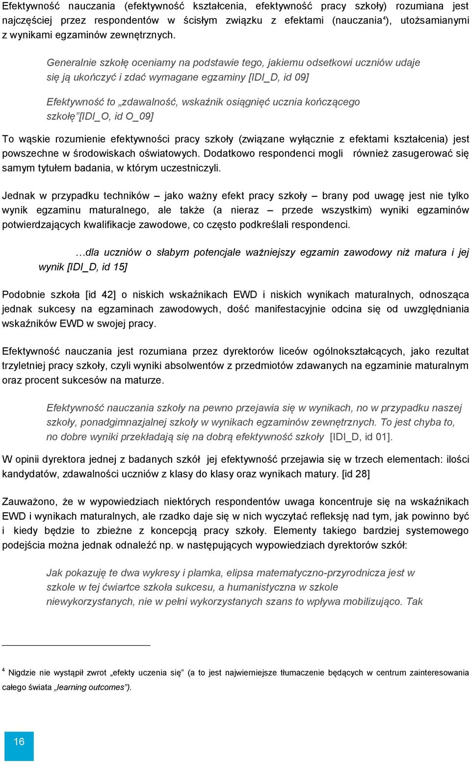 Generalnie szkołę oceniamy na podstawie tego, jakiemu odsetkowi uczniów udaje się ją ukończyć i zdać wymagane egzaminy [IDI_D, id 09] Efektywność to zdawalność, wskaźnik osiągnięć ucznia kończącego