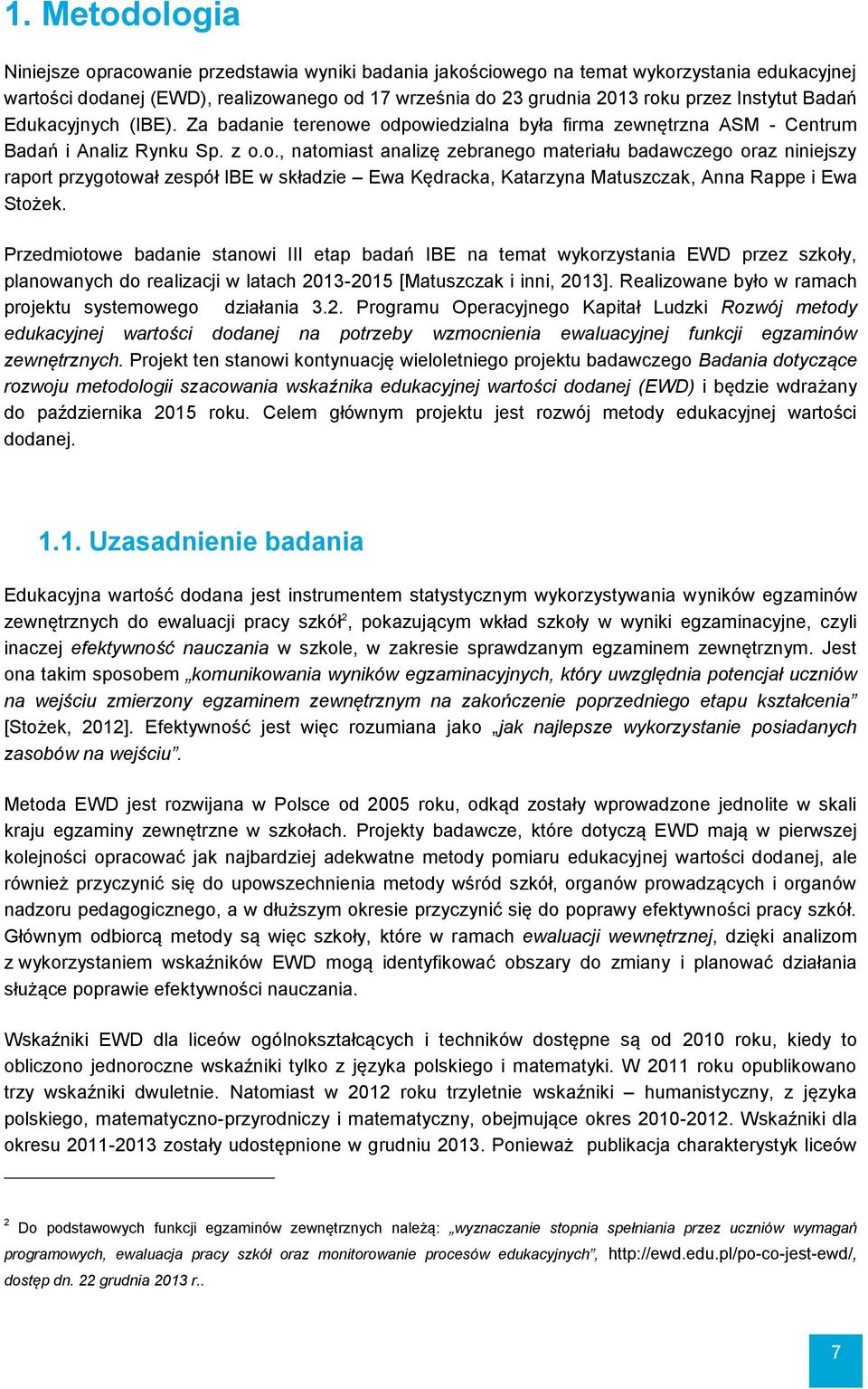 e odpowiedzialna była firma zewnętrzna ASM - Centrum Badań i Analiz Rynku Sp. z o.o., natomiast analizę zebranego materiału badawczego oraz niniejszy raport przygotował zespół IBE w składzie Ewa Kędracka, Katarzyna Matuszczak, Anna Rappe i Ewa Stożek.