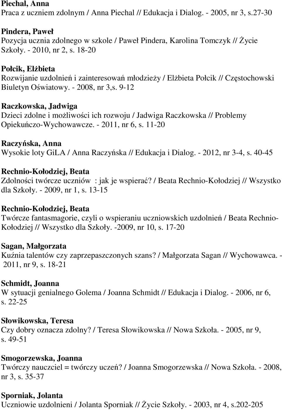 9-12 Raczkowska, Jadwiga Dzieci zdolne i możliwości ich rozwoju / Jadwiga Raczkowska // Problemy Opiekuńczo-Wychowawcze. - 2011, nr 6, s.