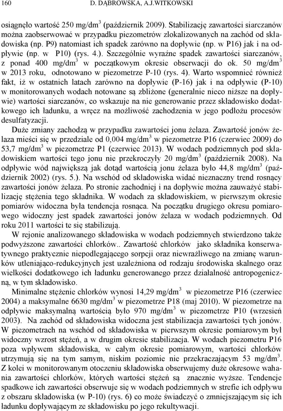 w P16) jak i na odpływie (np. w P10) (rys. 4.). Szczególnie wyraźne spadek zawartości siarczanów, z ponad 400 mg/dm 3 w początkowym okresie obserwacji do ok.