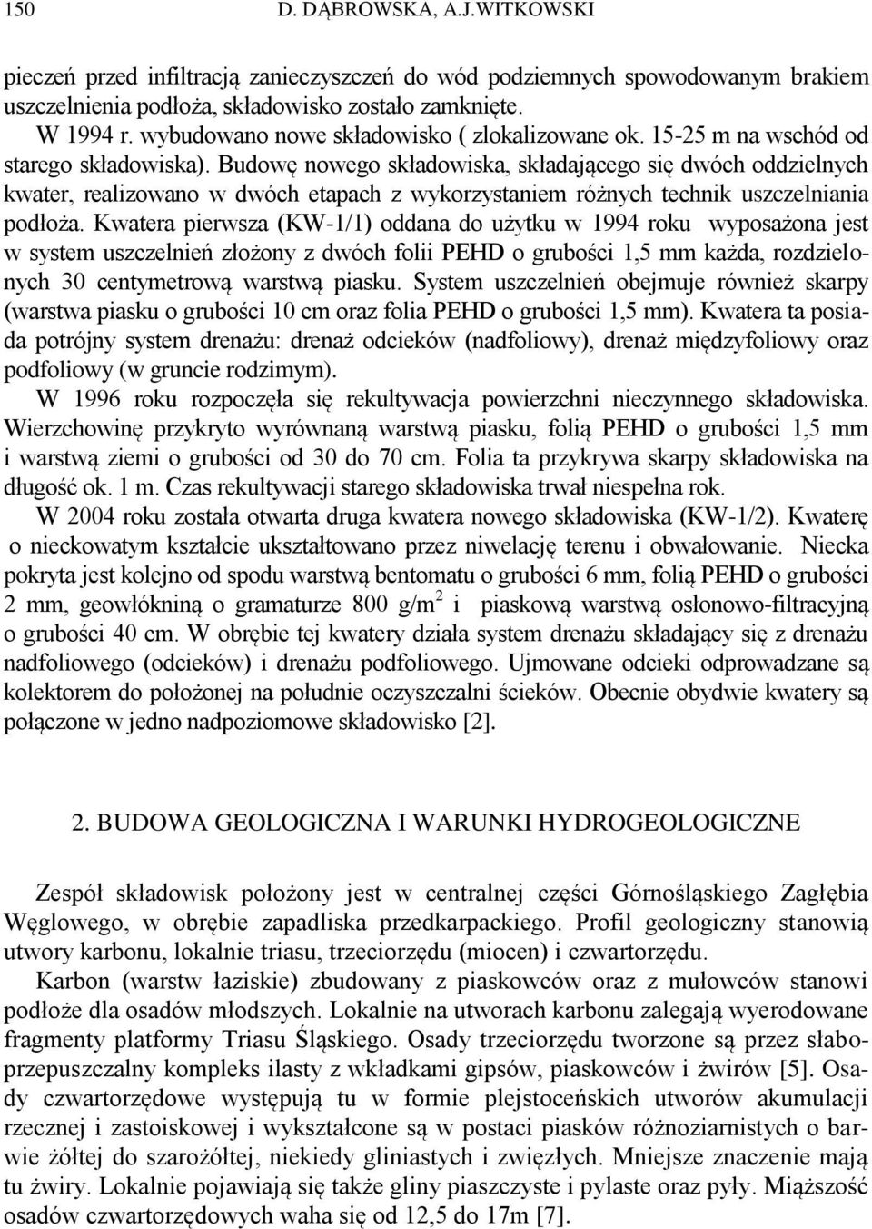 Budowę nowego składowiska, składającego się dwóch oddzielnych kwater, realizowano w dwóch etapach z wykorzystaniem różnych technik uszczelniania podłoża.