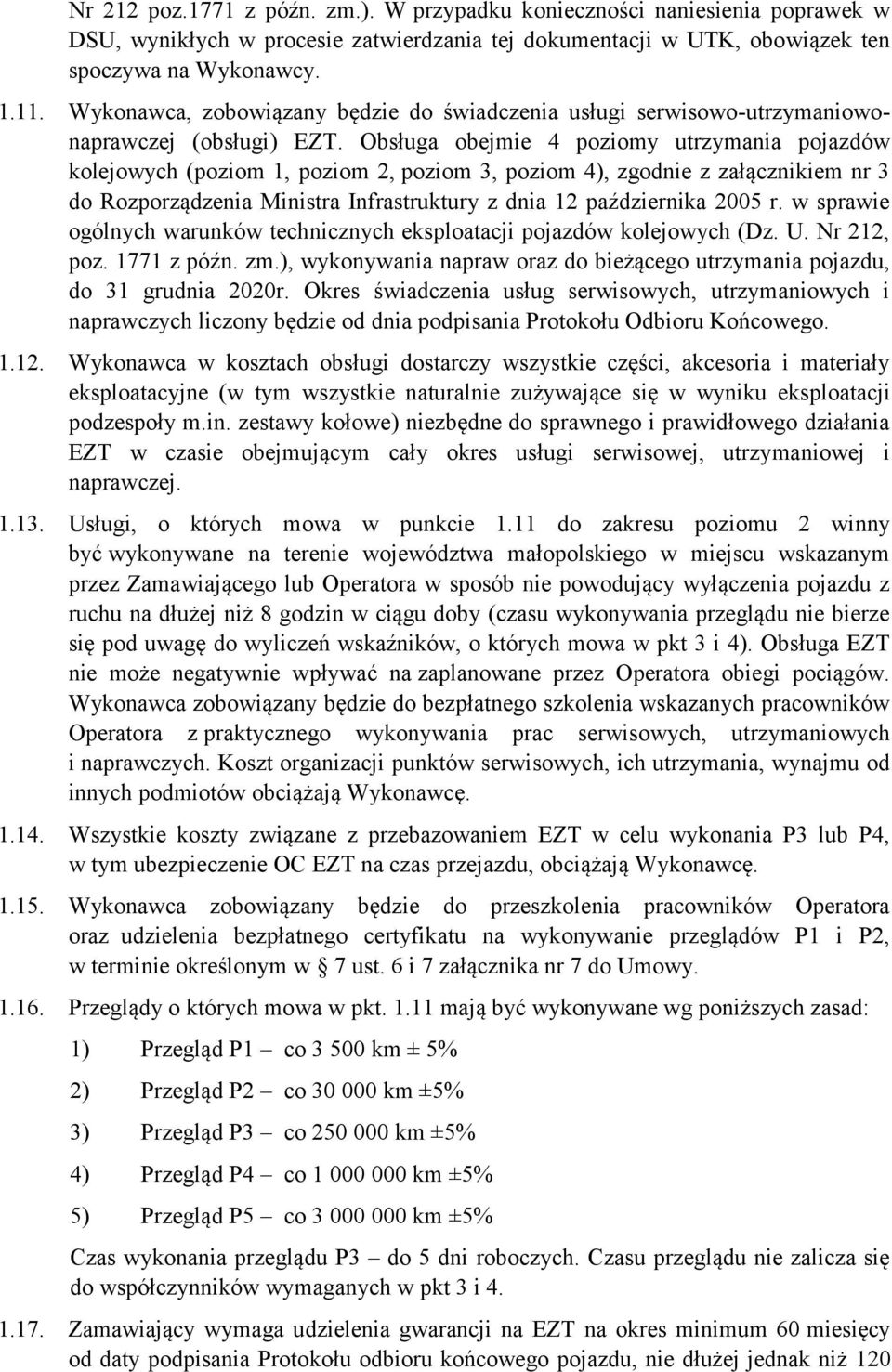 Obsługa obejmie 4 poziomy utrzymania pojazdów kolejowych (poziom 1, poziom 2, poziom 3, poziom 4), zgodnie z załącznikiem nr 3 do Rozporządzenia Ministra Infrastruktury z dnia 12 października 2005 r.